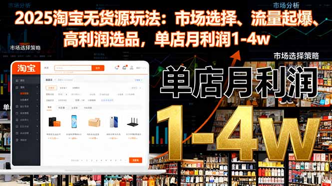 (16445期)2025淘宝无货源玩法:市场选择、流量起爆、高利润选品,单店月利润1-4w-冷静项目网