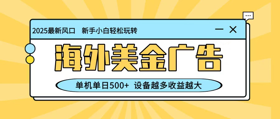 最新蓝海项目，海外美金广告，单机单日500+，可矩阵放大，设备越多收益越大-冷静项目网