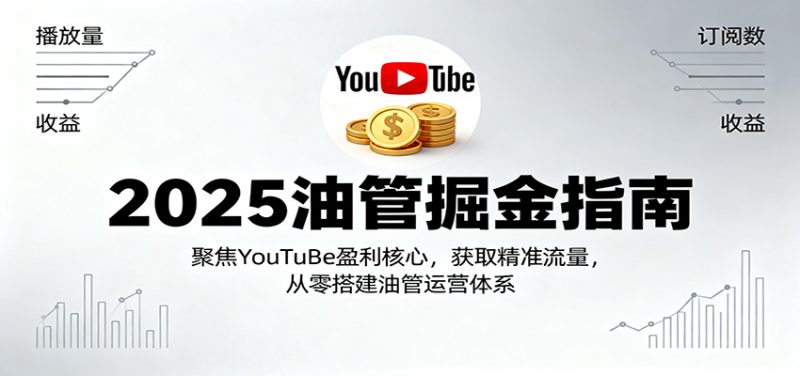2025油管掘金指南:聚焦YouTuBe盈利核心,获取精准流量,从零搭建油管运营体系-冷静项目网