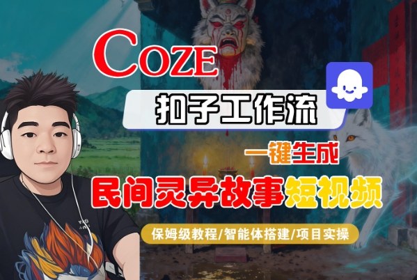 Coze扣子智能体工作流一键生成“民间灵异故事“短视频,全流程保姆级教学-冷静项目网