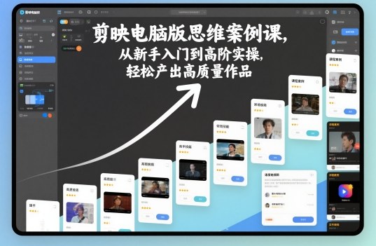 剪映电脑版思维案例课，从新手入门到高阶实操，轻松产出高质量作品-冷静项目网