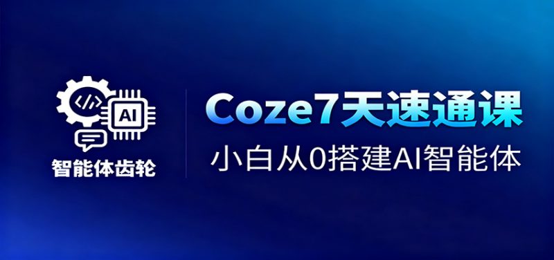 Coze7天速通课，小白从0搭建AI智能体+短视频工作流-冷静项目网