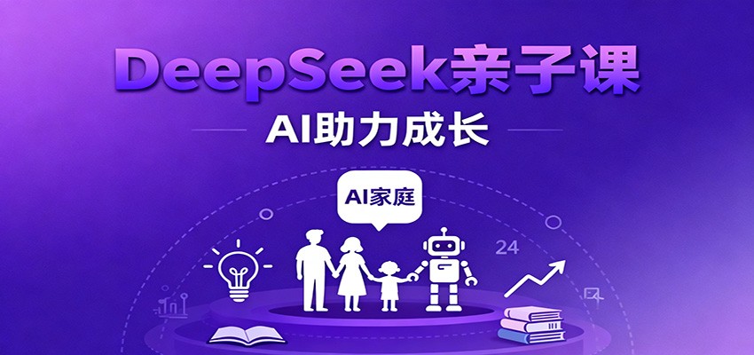 DeepSeek亲子课：学科突破、错题终结、志愿填报、AI助力家庭学习与成长-冷静项目网