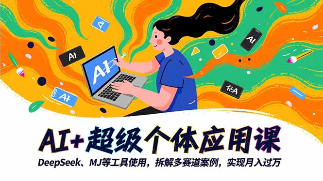 (16519期)AI+超级个体应用课,DeepSeek,MJ等工具使用,拆解多赛道案例,实现月入过万-冷静项目网