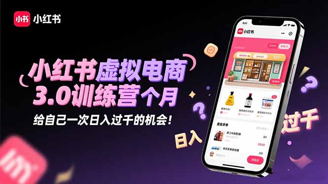 (16512期)小红书虚拟电商3.0训练营:2025最后1个月,给自己一次日入过千的机会!-冷静项目网