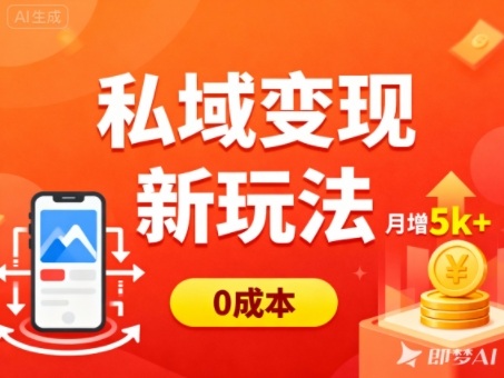 私域变现新玩法,0成本,多端引流,普通人月增收5k+-冷静项目网