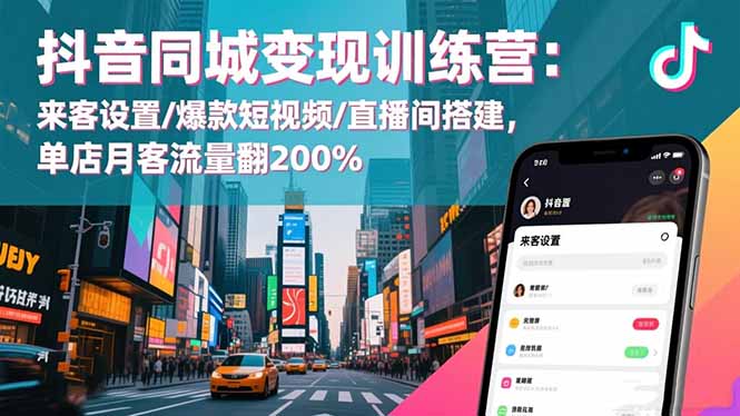 (16571期)抖音同城变现训练营:来客设置/爆款短视频/直播间搭建,单店月客流量翻200%-冷静项目网