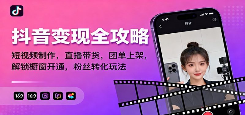 抖音变现全攻略:短视频制作,直播带货,团单上架,解锁橱窗开通,粉丝转化玩法-冷静项目网