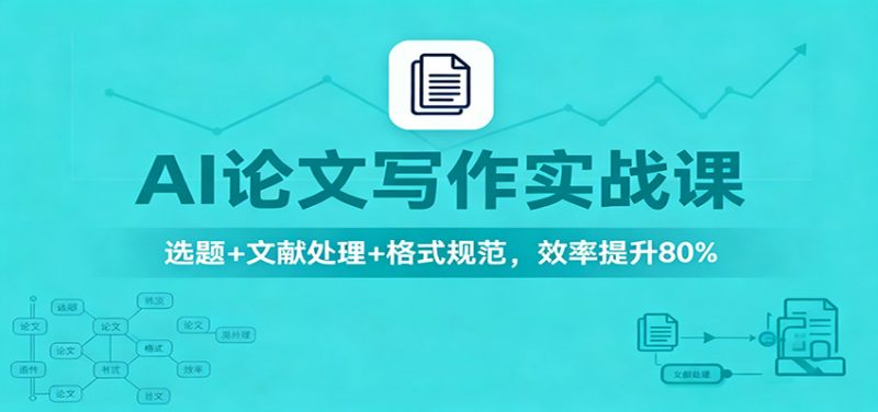 AI论文写作实战课:选题+文献处理+格式规范,效率提升80%-冷静项目网