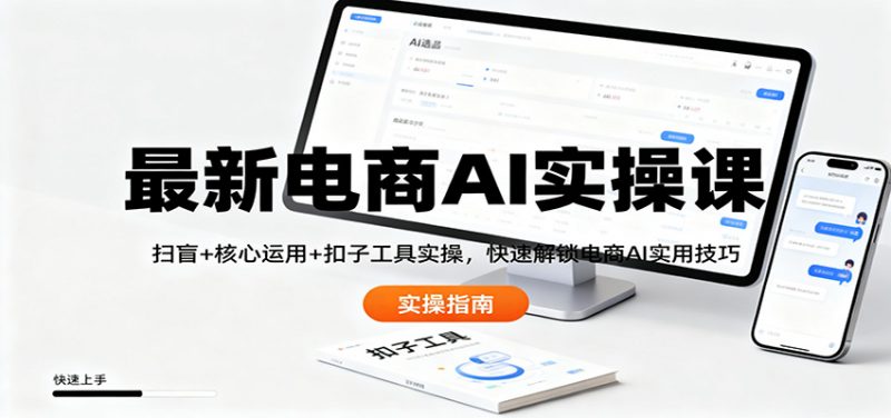 最新电商AI实操课：扫盲+核心运用+扣子工具实操，快速解锁电商AI实用技巧-冷静项目网
