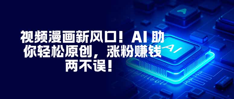 （16646期）视频漫画新风口！AI 助你轻松原创，涨粉赚钱两不误！-冷静项目网