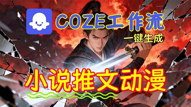 （16649期）靠Coze工作流躺赚矩阵收益！0基础也能用AI批量一键自动生成小说推文漫画视频！-冷静项目网