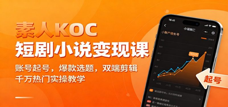素人KOC短剧小说变现课：账号起号，爆款选题，双端剪辑，千万热门实操教学-冷静项目网