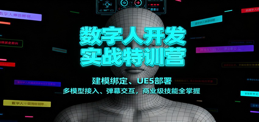 数字人开发实战特训营:建模绑定、UE5部署、多模型接入、弹幕交互,商业级技能全掌握-冷静项目网